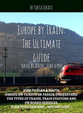 预订 Europe by Train: The Ultimate Guide: How to plan a route, decide on tickets or passes, understand the types of trai