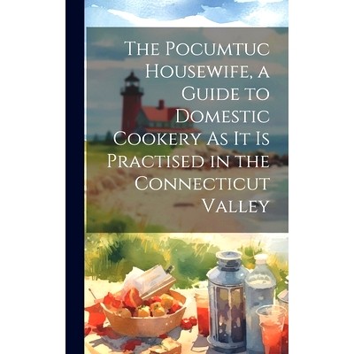 预订 The Pocumtuc Housewife, a Guide to Domestic Cookery As It Is Practised in the Connecticut Valley: 9781020661822