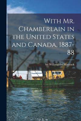 [预订]With Mr. Chamberlain in the United States and Canada, 1887-88 [microform] 9781013672248