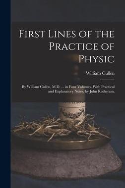 [预订]First Lines of the Practice of Physic: By William Cullen, M.D. ... in Four Volumes. With Practical a 9781016586108