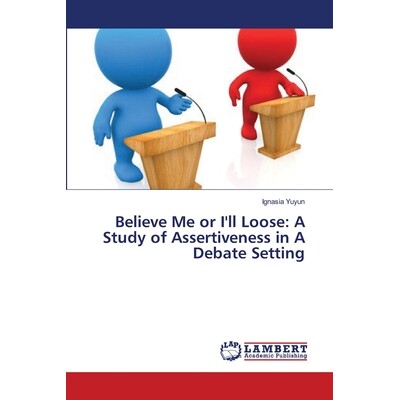 预订 Believe Me or I’ll Loose: A Study of Assertiveness in a Debate Setting: 9783659410345