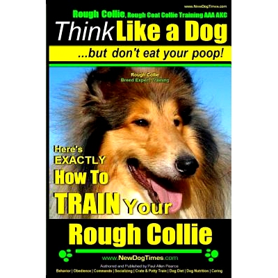 预订 Rough Collie, Rough Coat Collie Training AAA AKC: Think Like a Dog, But Don’t Eat Your Poop! Rough Collie Breed Ex