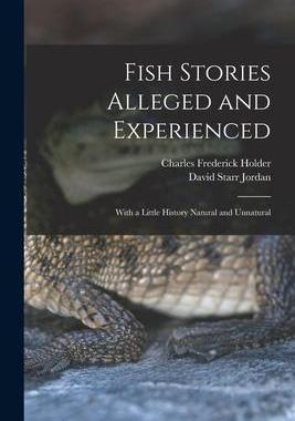 [预订]Fish Stories Alleged and Experienced: With a Little History Natural and Unnatural 9781019038499