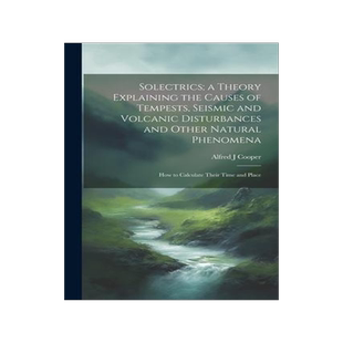 [预订]Solectrics; a Theory Explaining the Causes of Tempests, Seismic and Volcanic Disturbances and Other  9781021260857