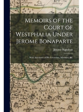 预订 Memoirs of the Court of Westphalia Under Jerome Bonaparte: With Anecdotes of His Favourites, Ministers, &c: 9781019