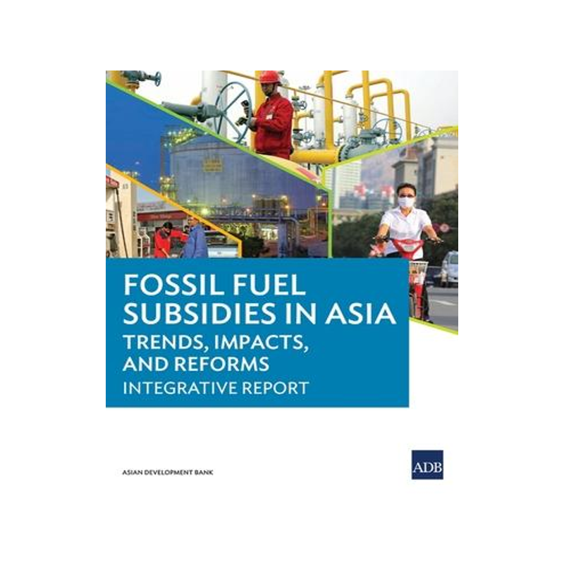 [预订]Fossil Fuel Subsidies in Asia: Trends, Impacts, and Reforms: Integrative Report 9789292572983