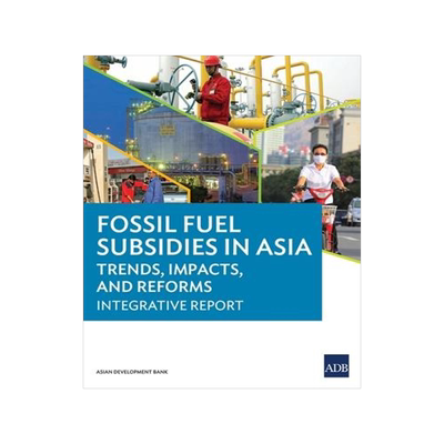 [预订]Fossil Fuel Subsidies in Asia: Trends, Impacts, and Reforms: Integrative Report 9789292572983