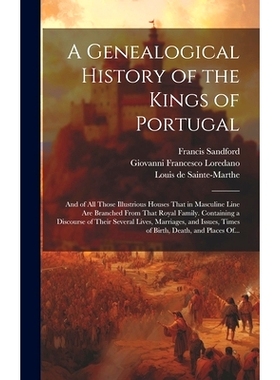 预订 A Genealogical History of the Kings of Portugal: And of All Those Illustrious Houses That in Masculine Line Are Bra