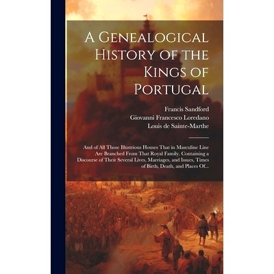 预订 A Genealogical History of the Kings of Portugal: And of All Those Illustrious Houses That in Masculine Line Are Bra