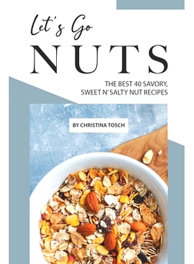 预订 Let’s Go Nuts: The Best 40 Savory, Sweet n’ Salty Nut Recipes: 9781689878531