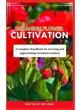 预订 Geranium Flower Cultivation: A Complete Handbook for Growing and Appreciating Geranium Gardens: 9798325735974