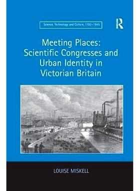 预订 Meeting Places: Scientific Congresses and Urban Identity in Victorian Britain: 9781138267107