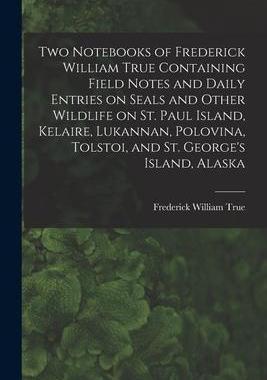 [预订]Two Notebooks of Frederick William True Containing Field Notes and Daily Entries on Seals and Other  9781015089624