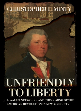 预订 Unfriendly to Liberty: Loyalist Networks and the Coming of the American Revolution in New York City 对自由不友好：