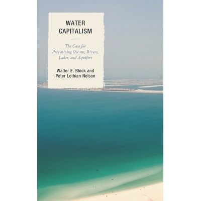 预订 Water Capitalism: The Case for Privatizing Oceans, Rivers, Lakes, and Aquifers: 9781498518826