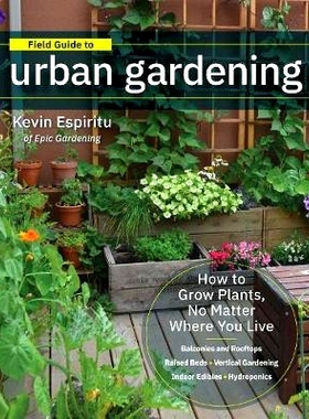 预订 Field Guide to Urban Gardening: Sort Through the Small-Space Options and Get Growing Today 城市园艺实地指南: 978076