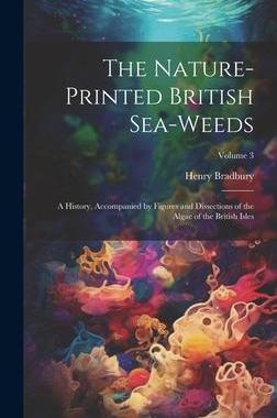 [预订]The Nature-printed British Sea-weeds: A History, Accompanied by Figures and Dissections of the Algae 9781021134233
