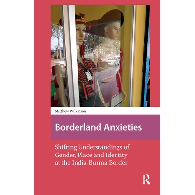 预订 Borderland Anxieties: Shifting Understandings of Gender, Place and Identity at the India-Burma Border 边境焦虑：印