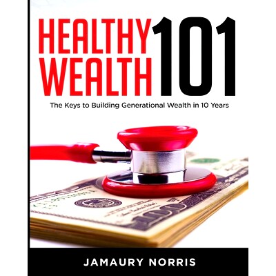 预订 Healthy Wealth 101: The Keys to Building Generational Wealth in 10 Years: 9781733334709