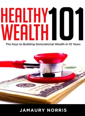预订 Healthy Wealth 101: The Keys to Building Generational Wealth in 10 Years: 9781733334709
