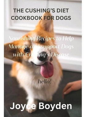预订 The Cushing’s Diet Cookbook for Dogs: Nourishing Recipes to Help Manage and Support Dogs with Cushing’s Disease: