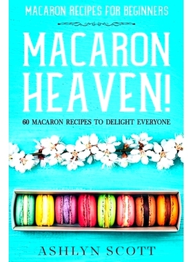 预订 Macarons Recipe For Beginners: MACARON HEAVEN! 60 Macaron Recipes To Delight Everyone 初学者的马卡龙食谱：马卡龙天