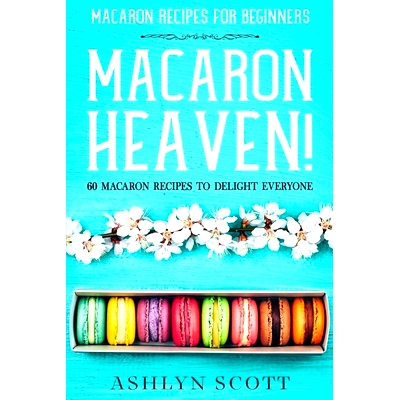 预订 Macarons Recipe For Beginners: MACARON HEAVEN! 60 Macaron Recipes To Delight Everyone 初学者的马卡龙食谱：马卡龙天
