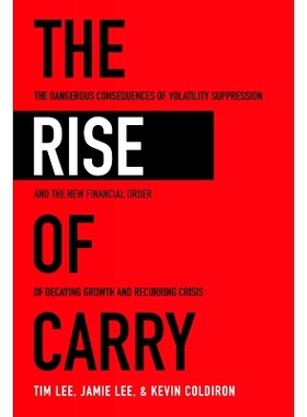 The Rise of Carry: The Dangerous Consequences of Volatility Suppression and the New Financial Order of Decaying Growth