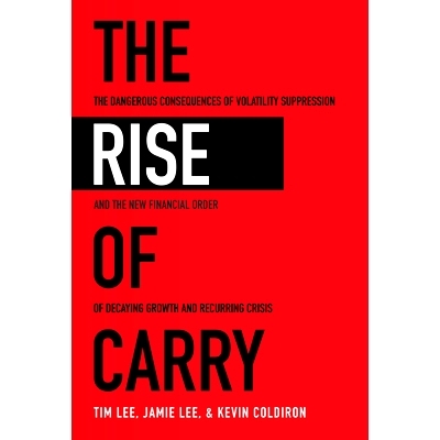 The Rise of Carry: The Dangerous Consequences of Volatility Suppression and the New Financial Order of Decaying Growth
