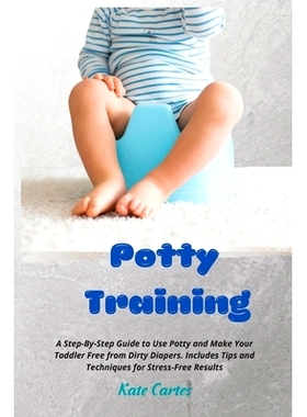 预订 Potty Training: A Step-By-Step Guide to Use Potty and Make Your Toddler Free from Dirty Diapers. Includes Tips and