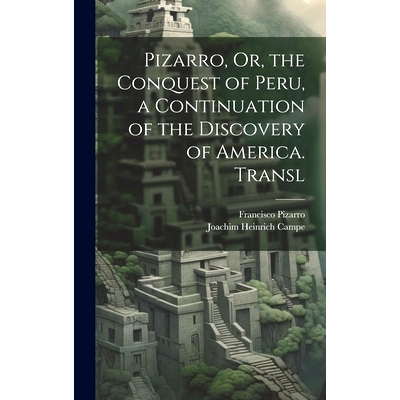 预订 Pizarro, Or, the Conquest of Peru, a Continuation of the Discovery of America. Transl: 9781020239472