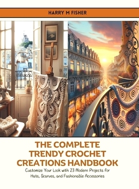 预订 The Complete Trendy Crochet Creations Handbook: Customize Your Look with 23 Modern Projects for Hats, Scarves, and