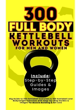 预订 300 Full Body Kettlebell Workouts Book for Men and Women: Big Guide to 150 Kettlebell Exercises & 150 Kettlebell an