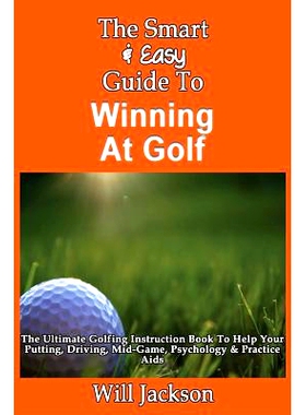 预订 The Smart & Easy Guide To Winning At Golf: The Ultimate Golfing Instruction Book To Help Your Putting, Driving, Mid