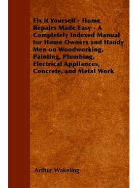 预订 Fix It Yourself - Home Repairs Made Easy - A Completely Indexed Manual for Home Owners and Handy Men on Woodworking
