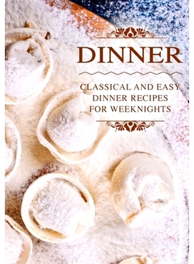 预订 Dinner: Classical and Easy Dinner Recipes for Weeknights (2nd Edition) 晚餐：适合工作日晚上的经典简易晚餐食谱（*