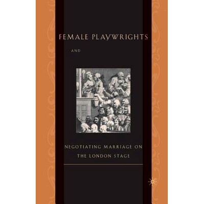 预订 Female Playwrights and Eighteenth-Century Comedy: Negotiating Marriage on the London Stage: 9781349386932