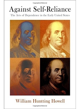 预订 Against Self-Reliance: The Arts of Dependence in the Early United States 对自我的依赖：早期美国的依赖艺术: 97808122