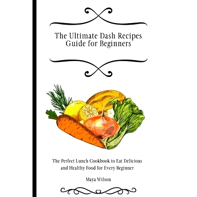 预订 The Ultimate Dash Recipes Guide for Beginners: The Perfect Lunch Cookbook to Eat Delicious and Healthy Food for Eve