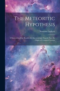 [预订]The Meteoritic Hypothesis: A Statement of the Results of a Spectroscopic Inquiry Into the Origin of  9781020368059