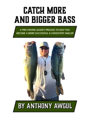 预订 Catch More and Bigger Bass: A Pro Fishing Guide’s Approach to Help You Be a More Successful & Consistent Angler: 9