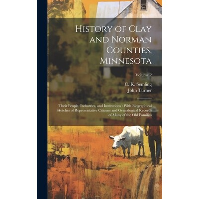 预订 History of Clay and Norman Counties, Minnesota: Their People, Industries, and Institutions: With Biographical Sketc