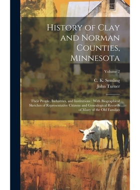 预订 History of Clay and Norman Counties, Minnesota: Their People, Industries, and Institutions: With Biographical Sketc