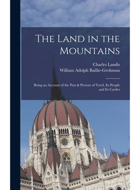预订 The Land in the Mountains: Being an Account of the Past & Present of Tyrol, Its People and Its Castles 978101803133