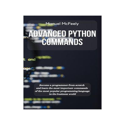[预订]Advanced Python Commands: Become a Programmer from Scratch and Learn the Most Important Commands of  9781914599866