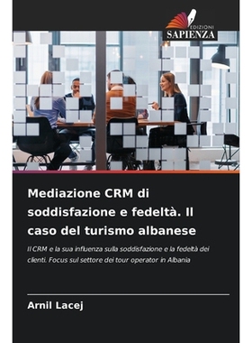 预订 Mediazione CRM di soddisfazione e fedeltà. Il caso del turismo albanese: Il CRM e la sua influenza sulla soddisfaz