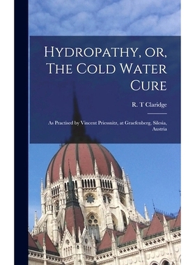 预订 Hydropathy, or, The Cold Water Cure: as Practised by Vincent Priessnitz, at Graefenberg, Silesia, Austria: 97810135