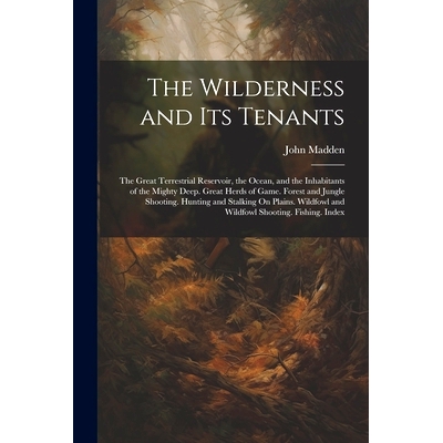 预订 The Wilderness and Its Tenants: The Great Terrestrial Reservoir, the Ocean, and the Inhabitants of the Mighty Deep.