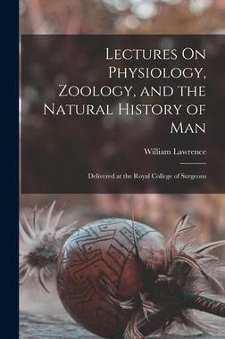 [预订]Lectures On Physiology, Zoology, and the Natural History of Man: Delivered at the Royal College of S 9781017140613