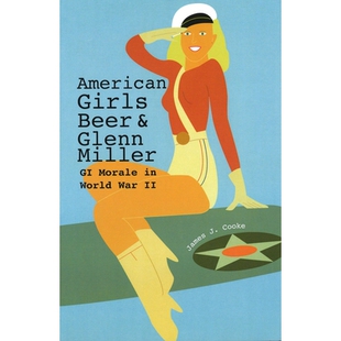 预订 American Girls, Beer, and Glenn Miller: GI Morale in World War II 美国女孩、啤酒与格伦·米勒：二战中的美军士气: 978